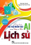 ỨNG DỤNG TRÍ TUỆ NHÂN TẠO AI TRONG DẠY VÀ HỌC MÔN LỊCH SỬ (Dành cho Giáo viên và học sinh)